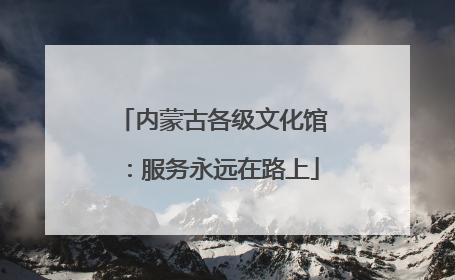 内蒙古各级文化馆：服务永远在路上