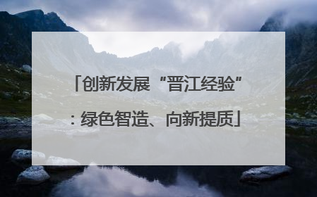 创新发展“晋江经验”：绿色智造、向新提质