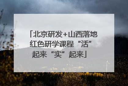 北京研发+山西落地 红色研学课程“活”起来“实”起来