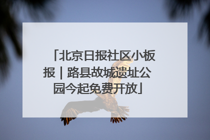 北京日报社区小板报｜路县故城遗址公园今起免费开放