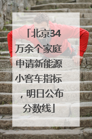 北京34万余个家庭申请新能源小客车指标，明日公布分数线