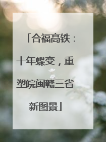 合福高铁：十年蝶变，重塑皖闽赣三省新图景