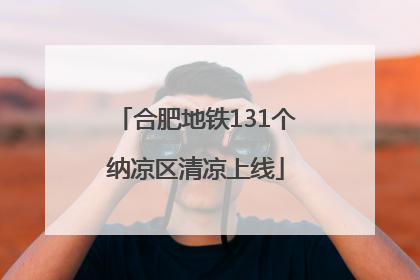 合肥地铁131个纳凉区清凉上线
