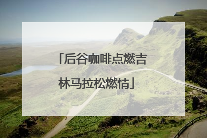 后谷咖啡点燃吉林马拉松燃情