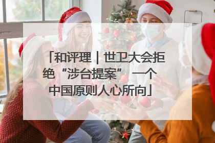 和评理｜世卫大会拒绝“涉台提案” 一个中国原则人心所向