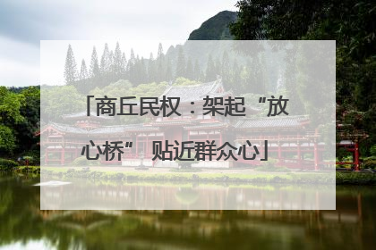 商丘民权：架起“放心桥” 贴近群众心