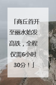 商丘首开至丽水始发高铁，全程仅需6小时30分！