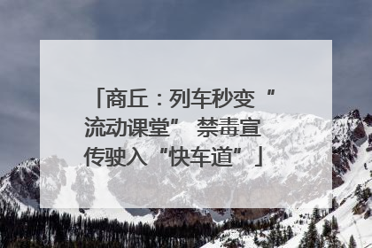 商丘：列车秒变“流动课堂” 禁毒宣传驶入“快车道”