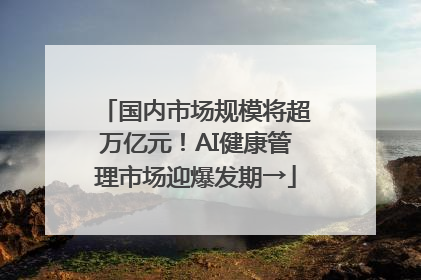 国内市场规模将超万亿元！AI健康管理市场迎爆发期→