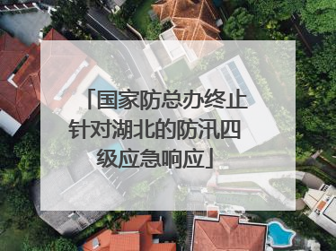 国家防总办终止针对湖北的防汛四级应急响应