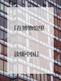 在博物馆里读懂中国