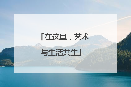 在这里，艺术与生活共生