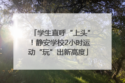 学生直呼“上头”！静安学校2小时运动“玩”出新高度