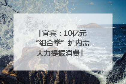 宜宾：10亿元“组合拳”扩内需 大力提振消费