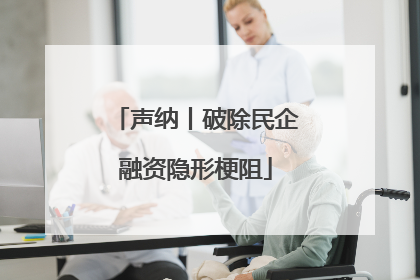 声纳丨破除民企融资隐形梗阻