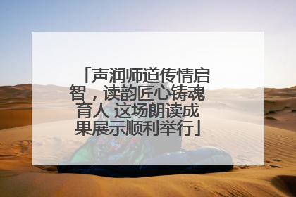 声润师道传情启智，读韵匠心铸魂育人 这场朗读成果展示顺利举行