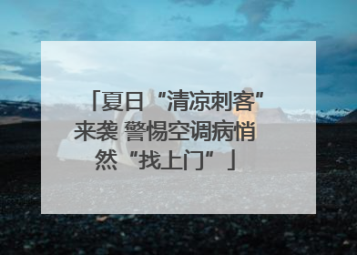 夏日“清凉刺客”来袭 警惕空调病悄然“找上门”