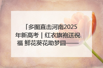 多图直击河南2025年新高考｜红衣旗袍送祝福 鲜花葵花助梦圆——尉氏县高考暖心送考