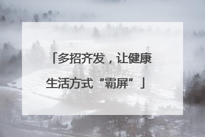 多招齐发，让健康生活方式“霸屏”