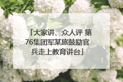 大家讲、众人评 第76集团军某旅鼓励官兵走上教育讲台