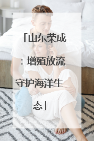 山东荣成：增殖放流守护海洋生态