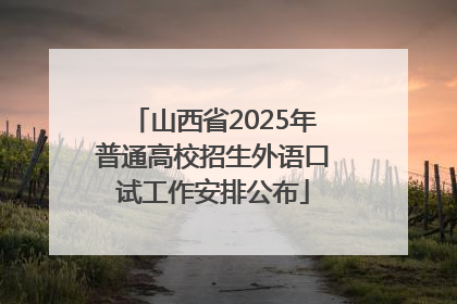 山西省2025年普通高校招生外语口试工作安排公布