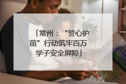 常州：“警心护苗”行动筑牢百万学子安全屏障
