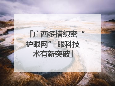 广西多措织密“护眼网” 眼科技术有新突破