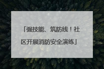 强技能、筑防线！社区开展消防安全演练