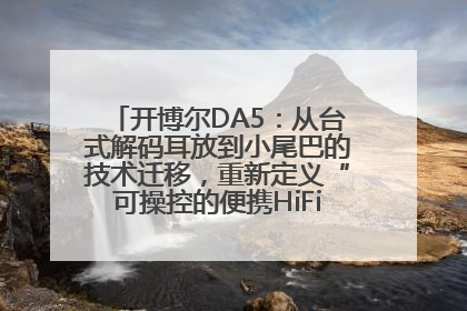 开博尔DA5：从台式解码耳放到小尾巴的技术迁移，重新定义“可操控的便携HiFi解码耳放”