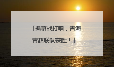 揭幕战打响，青海青超联队获胜！