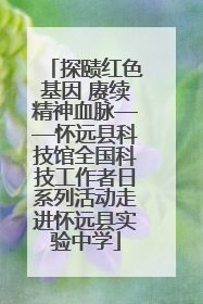 探赜红色基因 赓续精神血脉——怀远县科技馆全国科技工作者日系列活动走进怀远县实验中学