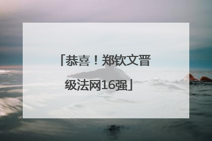 恭喜！郑钦文晋级法网16强