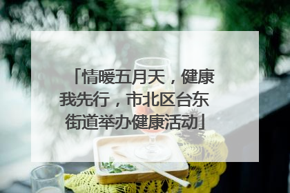情暖五月天，健康我先行，市北区台东街道举办健康活动