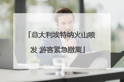 意大利埃特纳火山喷发 游客紧急撤离