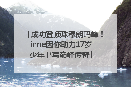 成功登顶珠穆朗玛峰！inne因你助力17岁少年书写巅峰传奇