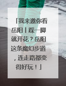 我来邀你看岳阳丨踩一脚就开花？岳阳这条魔幻步道，连走路都变得好玩！