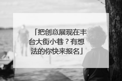 把创意展现在丰台大街小巷？有想法的你快来报名