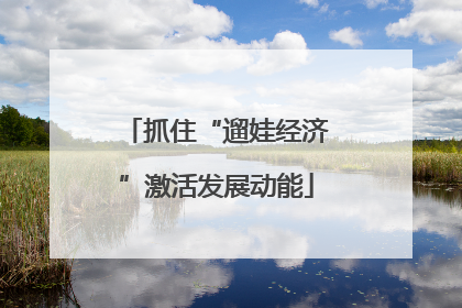 抓住“遛娃经济”激活发展动能