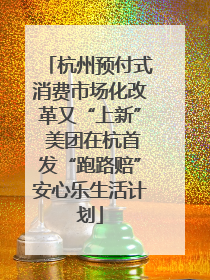杭州预付式消费市场化改革又“上新” 美团在杭首发“跑路赔”安心乐生活计划