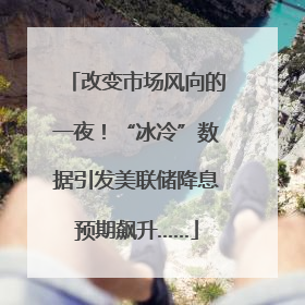 改变市场风向的一夜！“冰冷”数据引发美联储降息预期飙升……