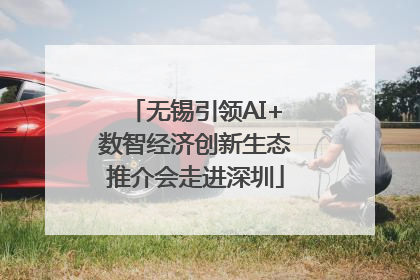 无锡引领AI+数智经济创新生态推介会走进深圳