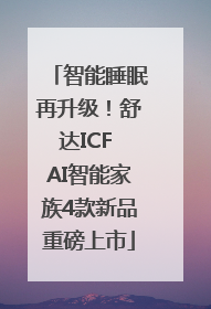 智能睡眠再升级！舒达ICF AI智能家族4款新品重磅上市