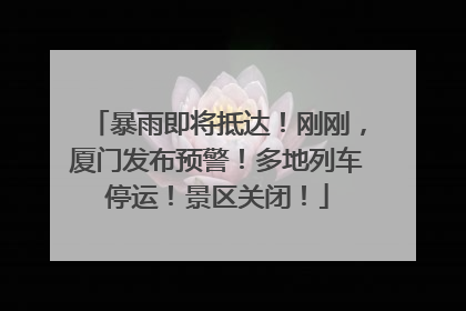 暴雨即将抵达！刚刚，厦门发布预警！多地列车停运！景区关闭！