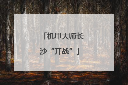 机甲大师长沙“开战”