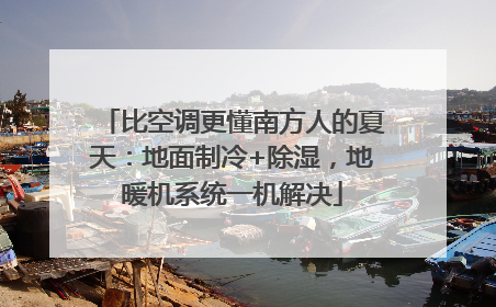 比空调更懂南方人的夏天：地面制冷+除湿，地暖机系统一机解决