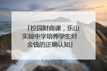 校园财商课，乐山实验中学培养学生对金钱的正确认知
