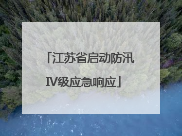 江苏省启动防汛IV级应急响应
