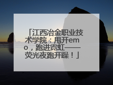 江西冶金职业技术学院：甩开emo，跑进霓虹——荧光夜跑开躁！