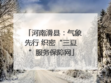 河南滑县：气象先行 织密“三夏”服务保障网